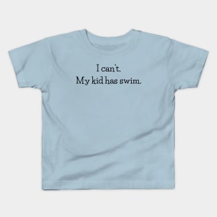 I can't my kid has swim Kids T-Shirt